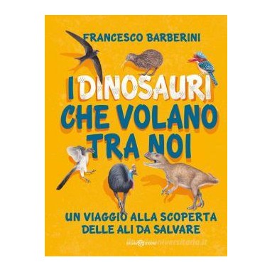 I dinosauri che volano tra noi. Un viaggio alla scoperta delle ali da salvare