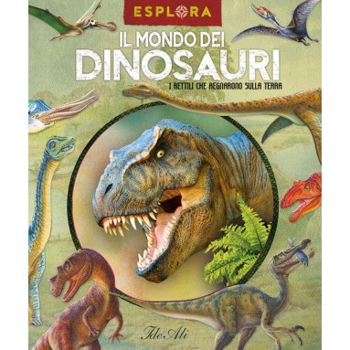 Il mondo dei dinosauri. I rettili che regnarono sulla Terra. 